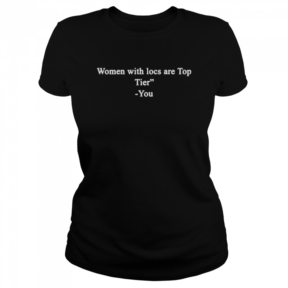 Women With Locs Are Top Tier You  Classic Women's T-shirt