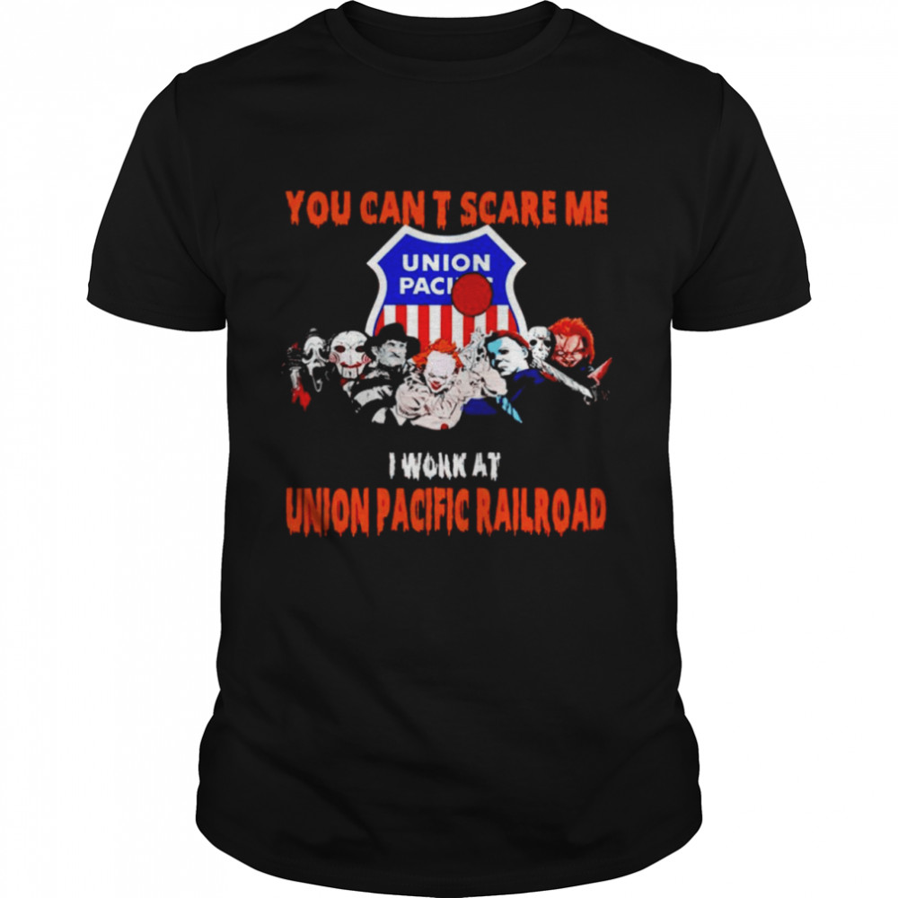 Halloween Horror movies characters you can’t scare me I work at Union Pacific Railroad shirt