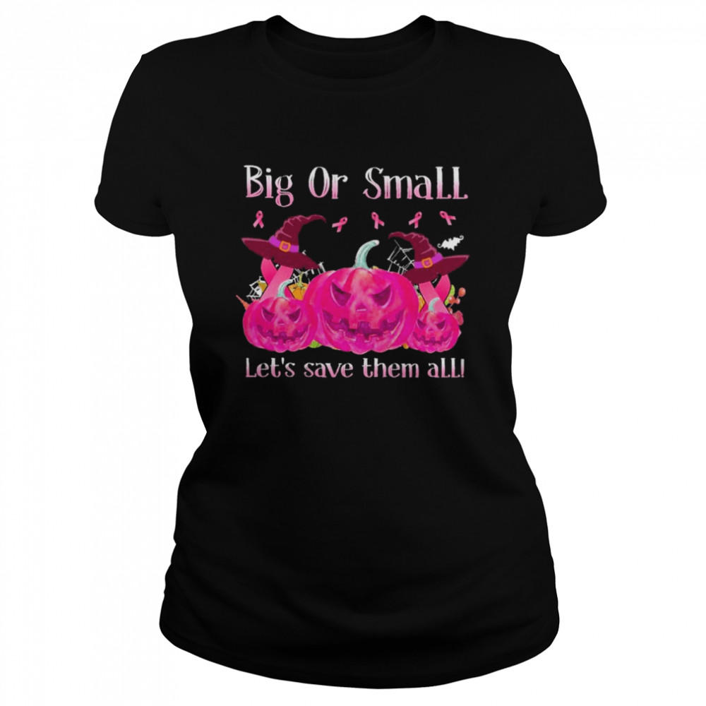 Big Or Small Lets Save Them All Halloween  Breast Cancer Awareness Ladies shirt Classic Women's T-shirt