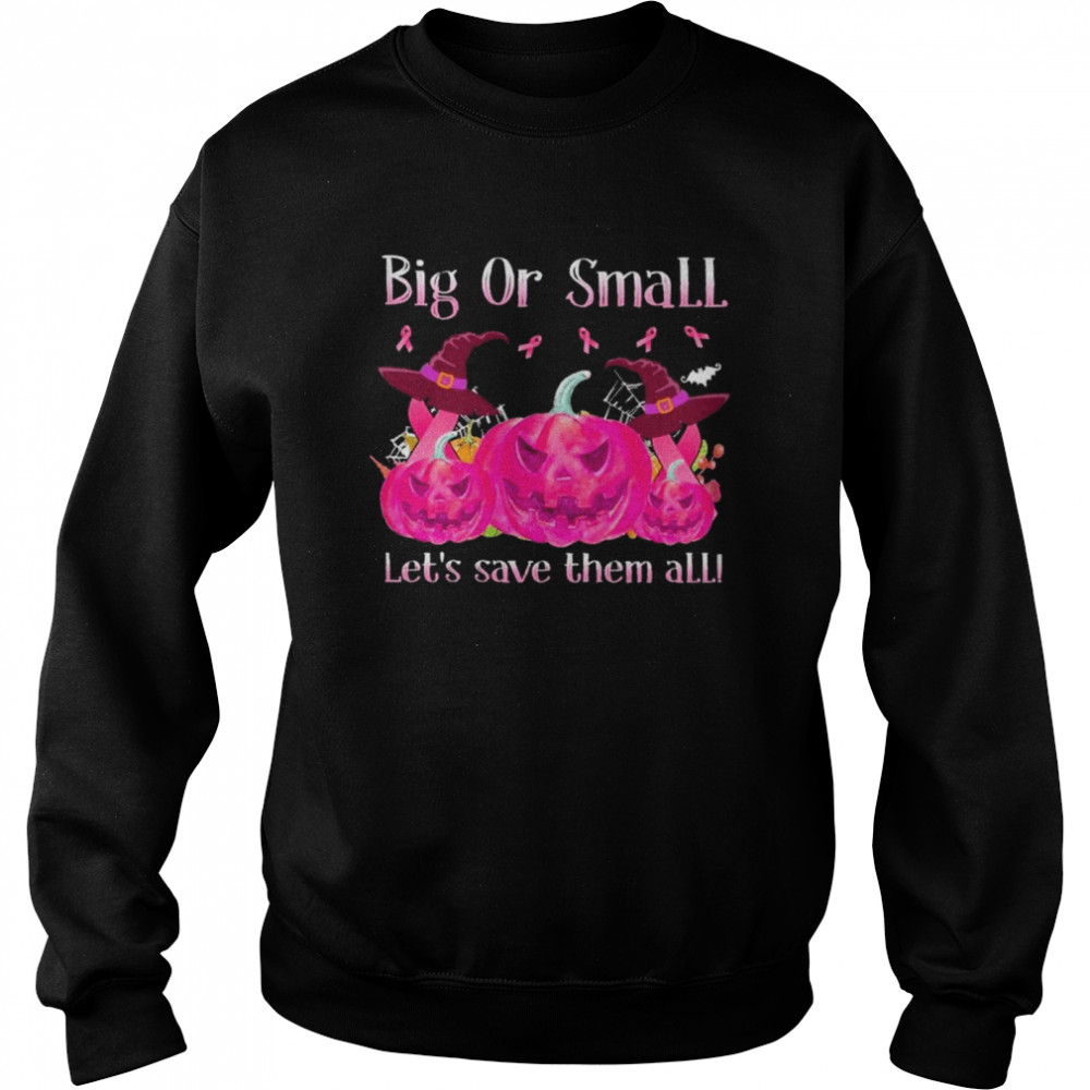 Big Or Small Lets Save Them All Halloween  Breast Cancer Awareness Ladies shirt Unisex Sweatshirt