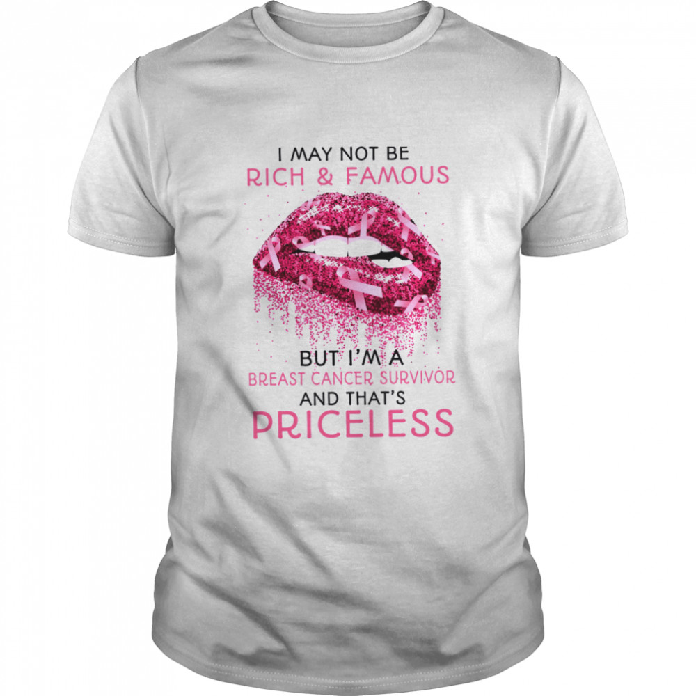 I May Not Be Rich Famous But I’m A Breast Cancer Survivor And That’s Priceless Shirt