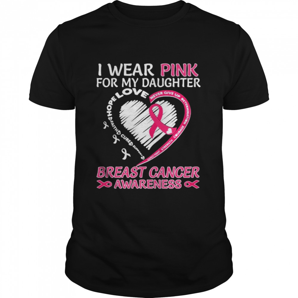 I wear Pink for My Daughter Breast Cancer Awareness Heart shirt