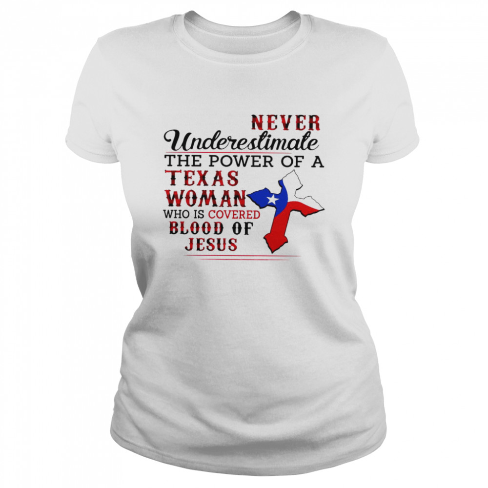 Never underestimate the power of a texas woman who is covered blood of jesus shirt Classic Women's T-shirt