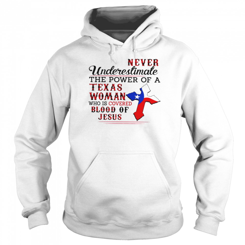 Never underestimate the power of a texas woman who is covered blood of jesus shirt Unisex Hoodie