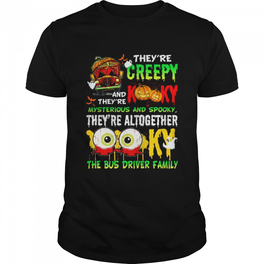 They’re creepy and they’re kooky mysterious and spooky they’re altogether shirt