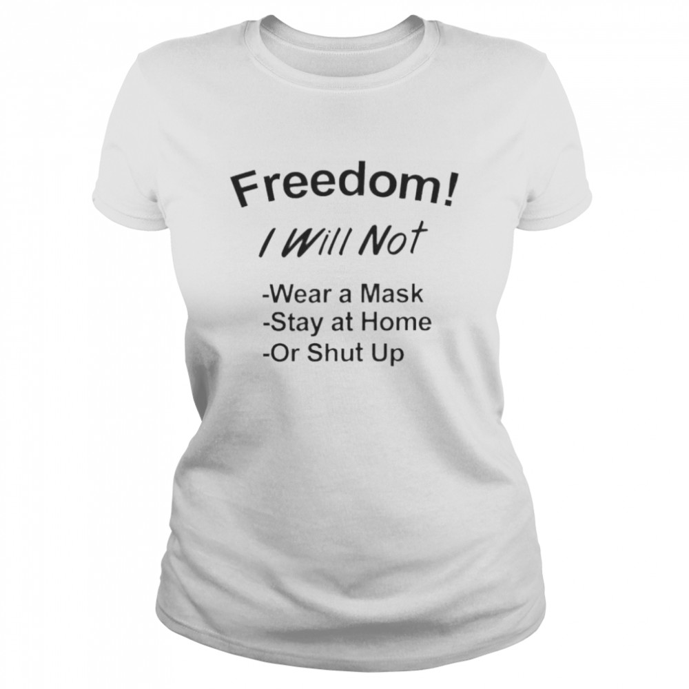Nice freedom I will not wear a mask stay at home or shut up shirt Classic Women's T-shirt