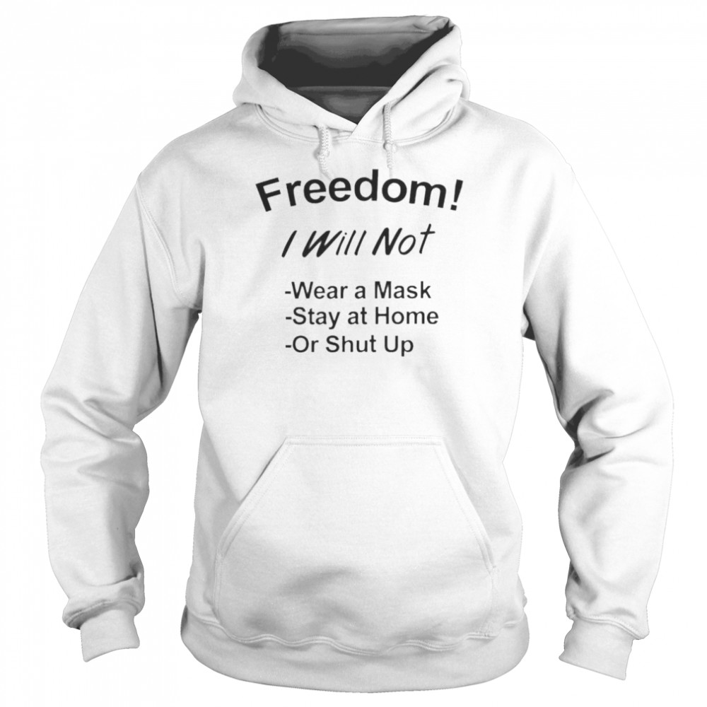 Nice freedom I will not wear a mask stay at home or shut up shirt Unisex Hoodie
