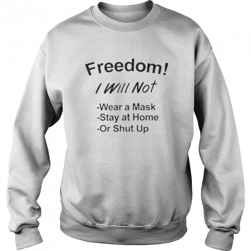 Nice freedom I will not wear a mask stay at home or shut up shirt Unisex Sweatshirt