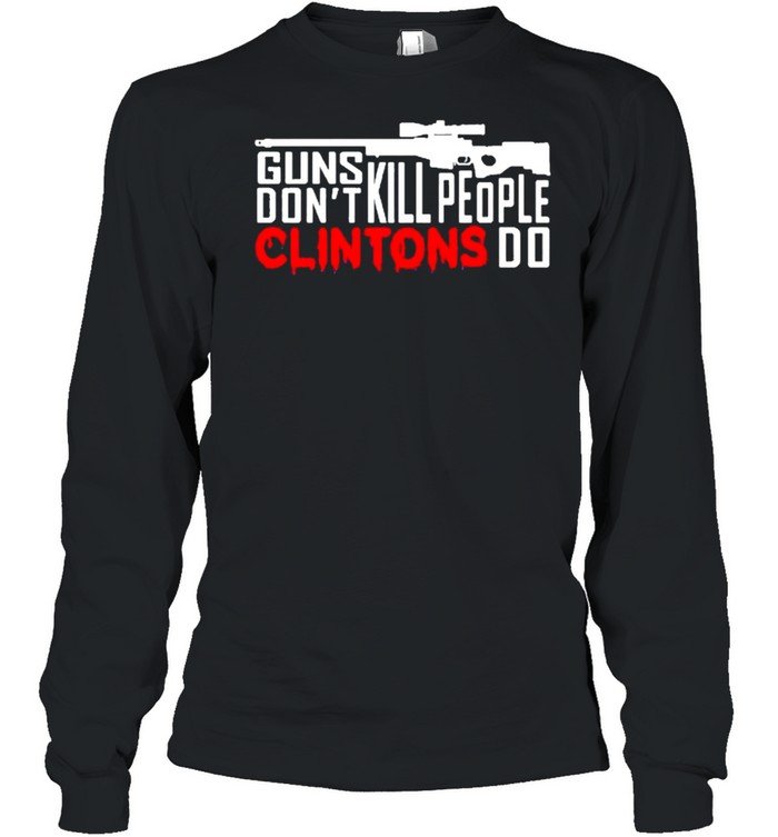 Guns don’t kill people clintons do shirt Long Sleeved T-shirt