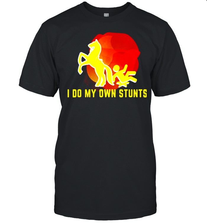 I do my own stunts shirt