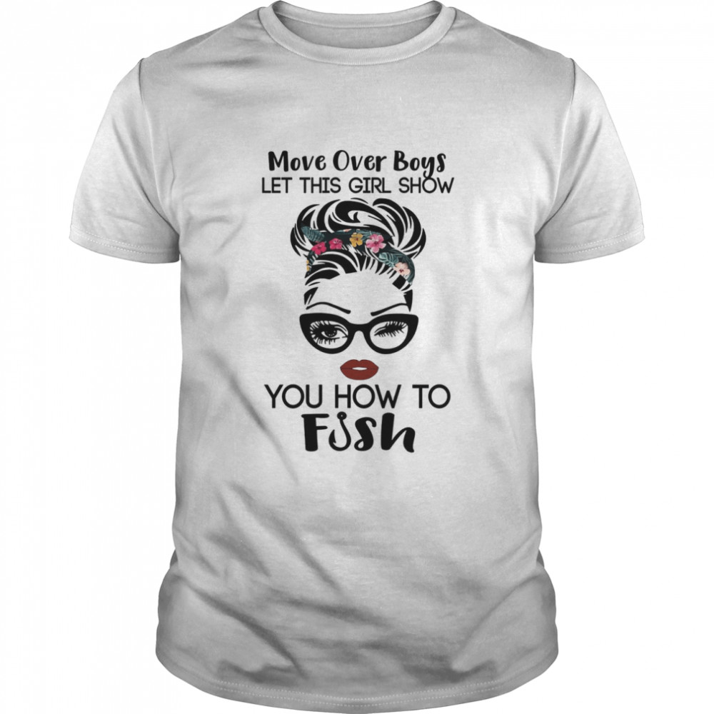 Move Over Boys Let This Girl Show You How To Fish Shirt