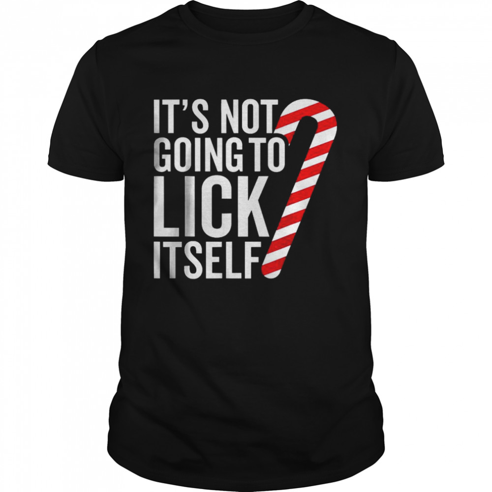 It’s Not Going To Lick Itself shirt