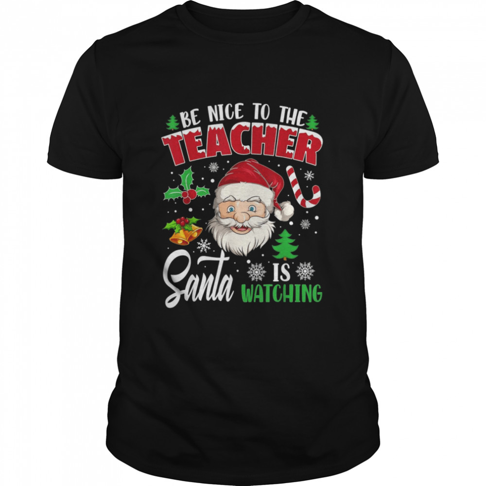 Be Nice To The Teacher Santa Is Watching Christmas Shirt