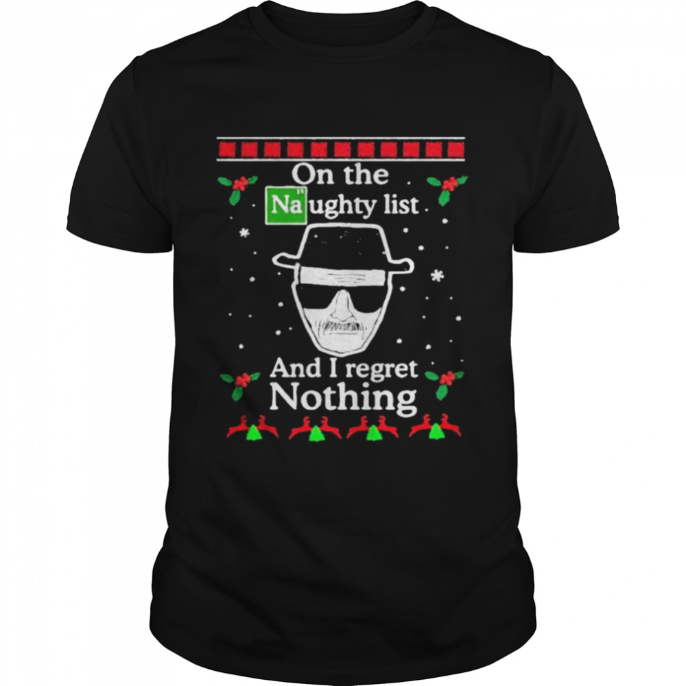 On the Naughty list and I regret nothing Breaking Dad ugly christmas shirt