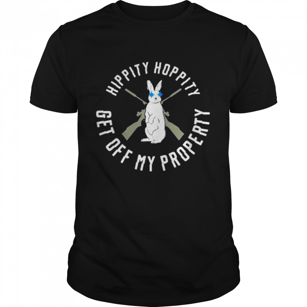 Hippity hoppity get off my property shirt