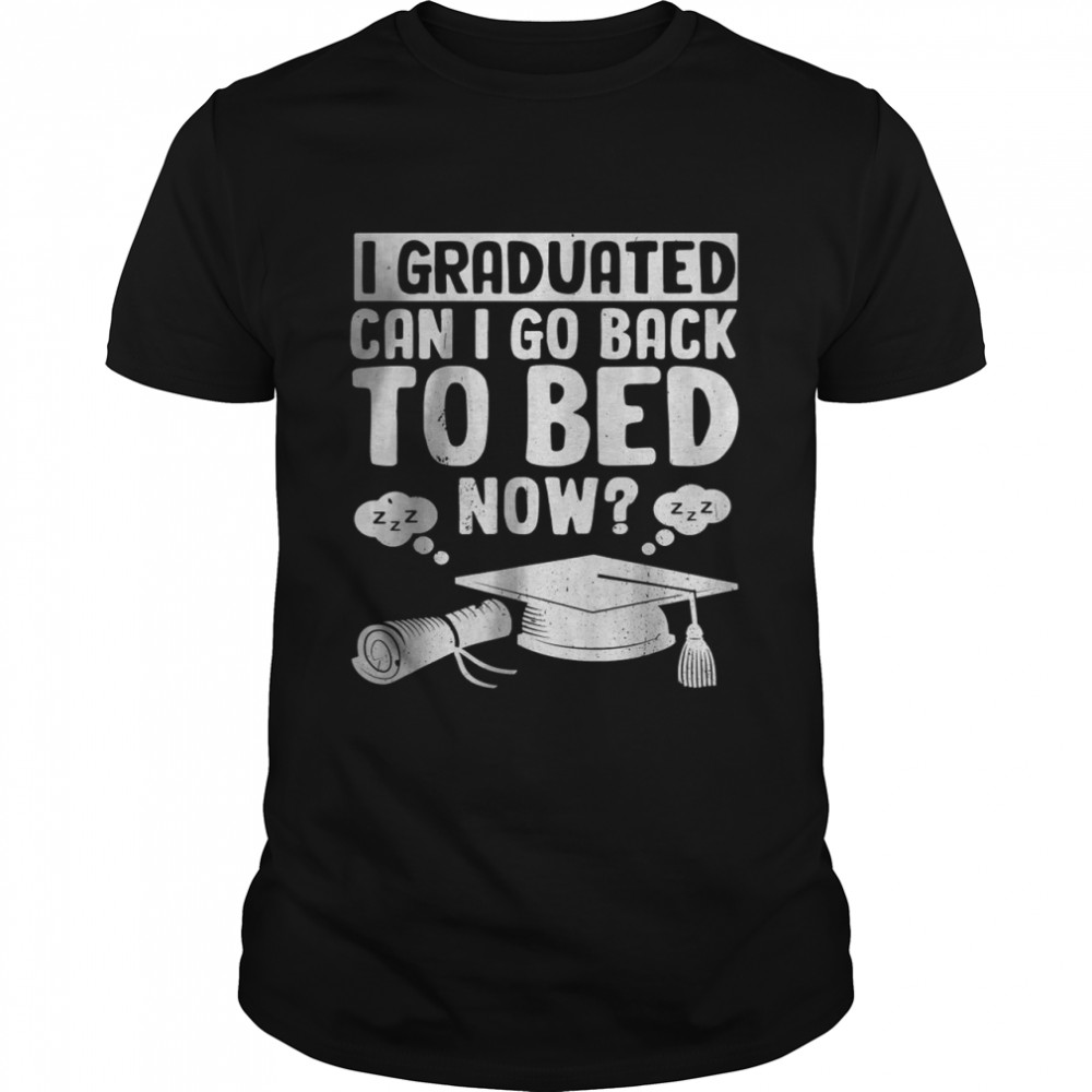 I Graduated Can I Go Back To Bed Now T-Shirt