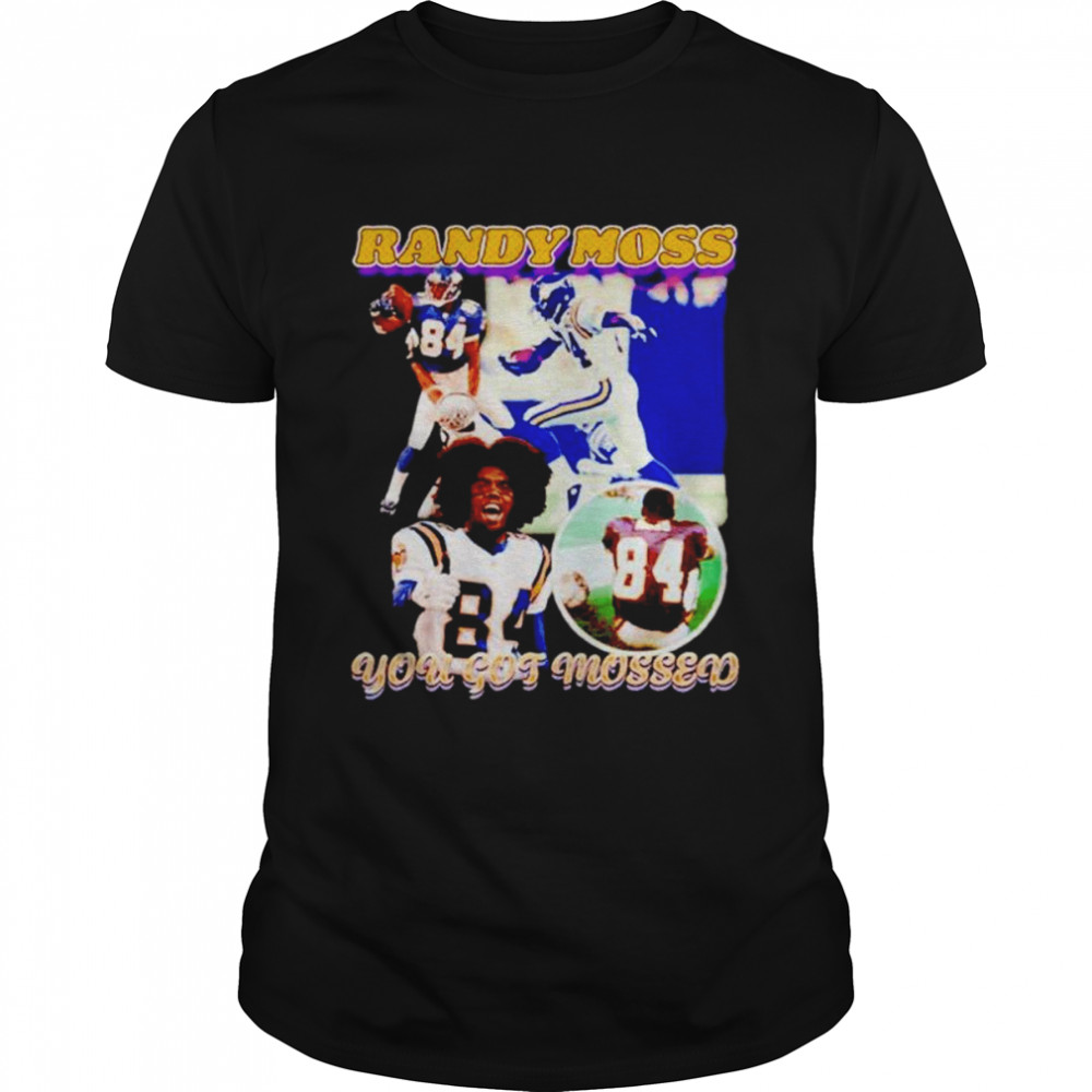 Randy Moss you got mossed shirt