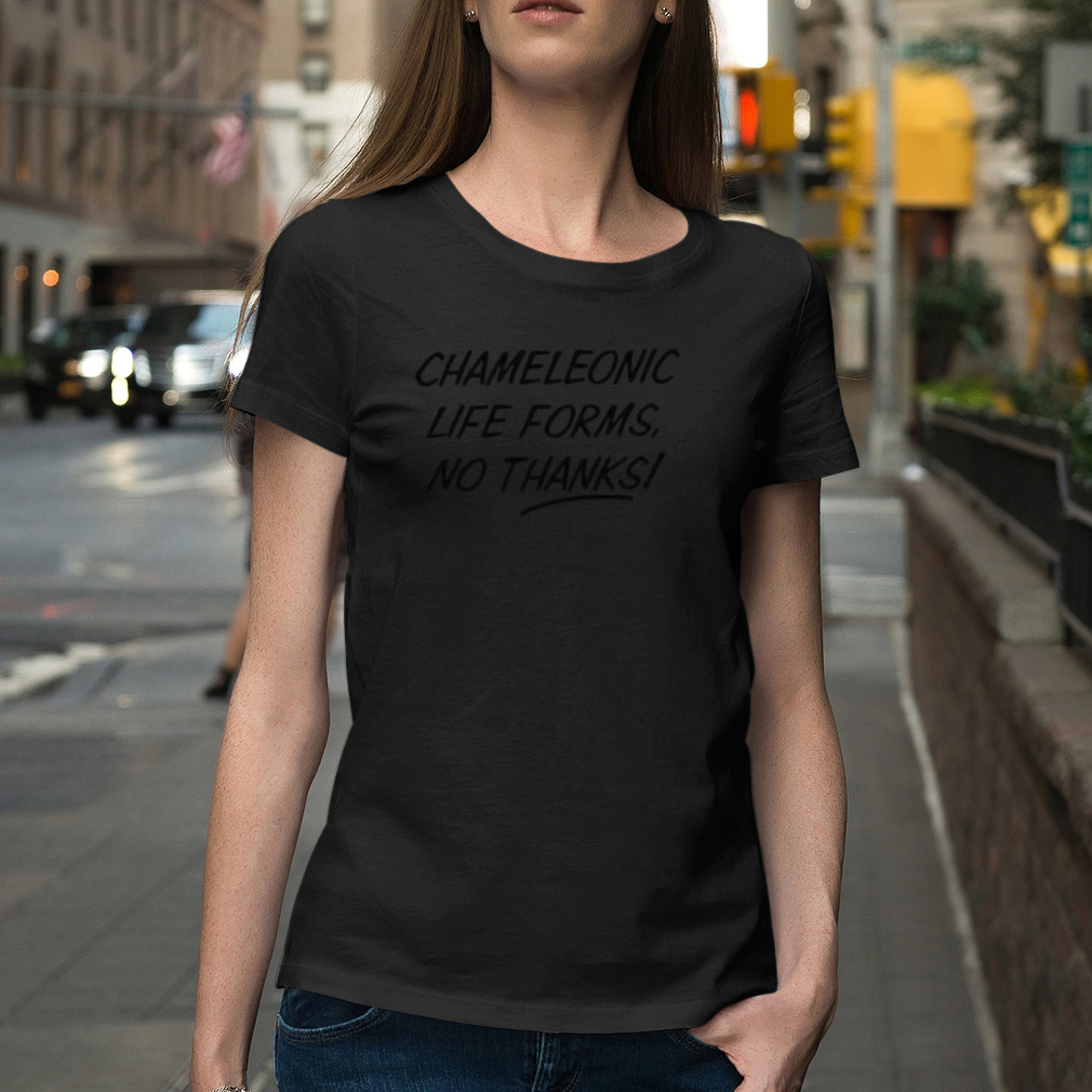 Chameleonic life forms no thanks shirt