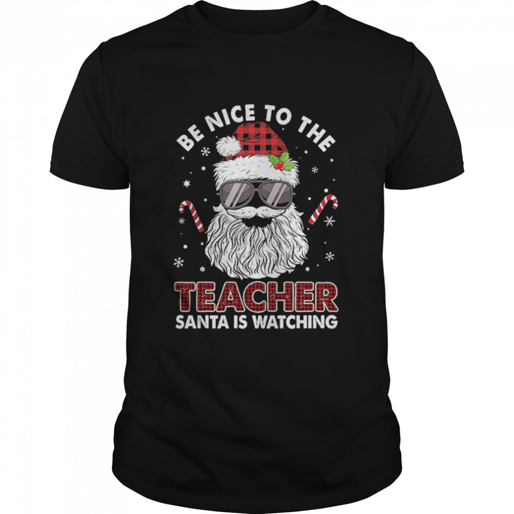 Be Nice To The Teacher Santa Is Watching Christmas Shirt