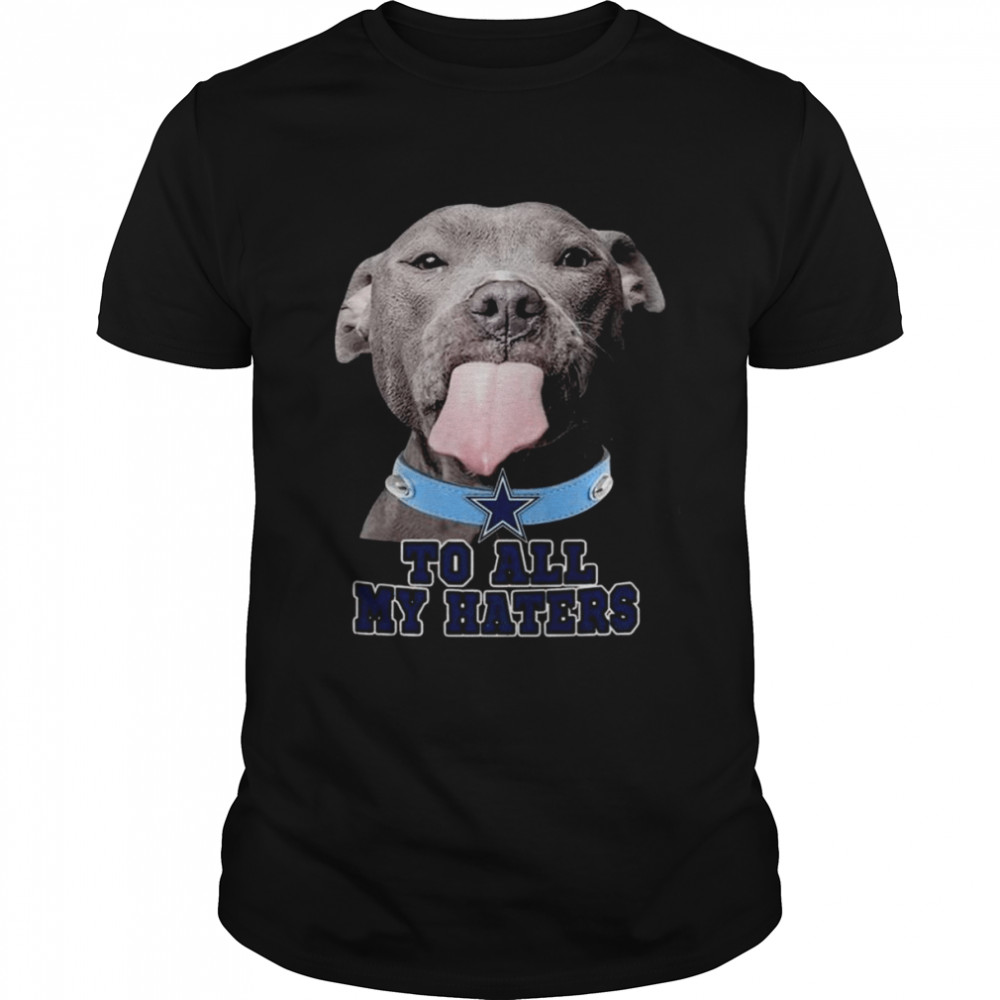 Dallas Cowboys To All My Haters Pitbull Shirt