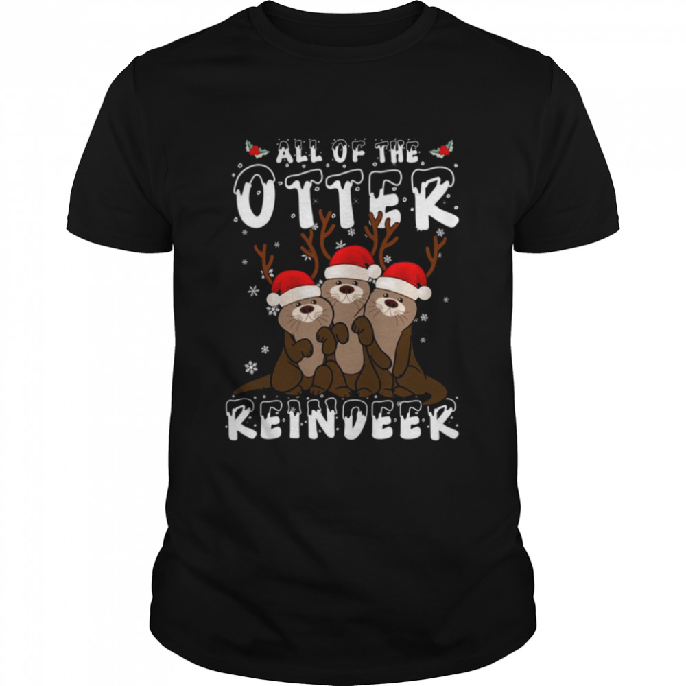 All Of The Otter Reindeer Christmas shirt