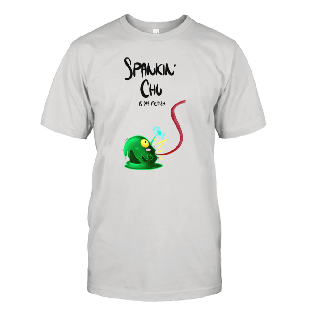 I Spank Chu Spankin Chu Is My Fetish shirt