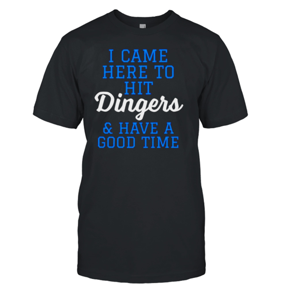 I came here to hit Dingers and have a good time shirt