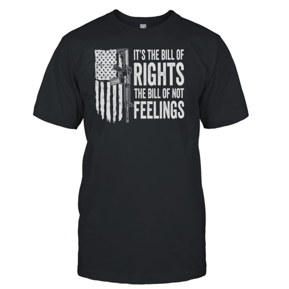 It’s The Bill Of Rights The Bill Of Not Feelings American Flag Shirt