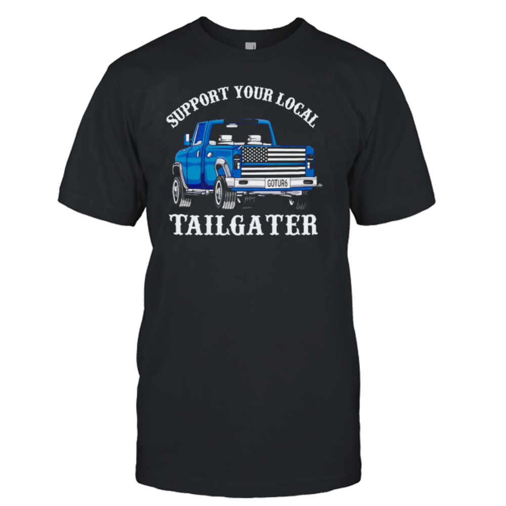 Tailgater support your local shirt