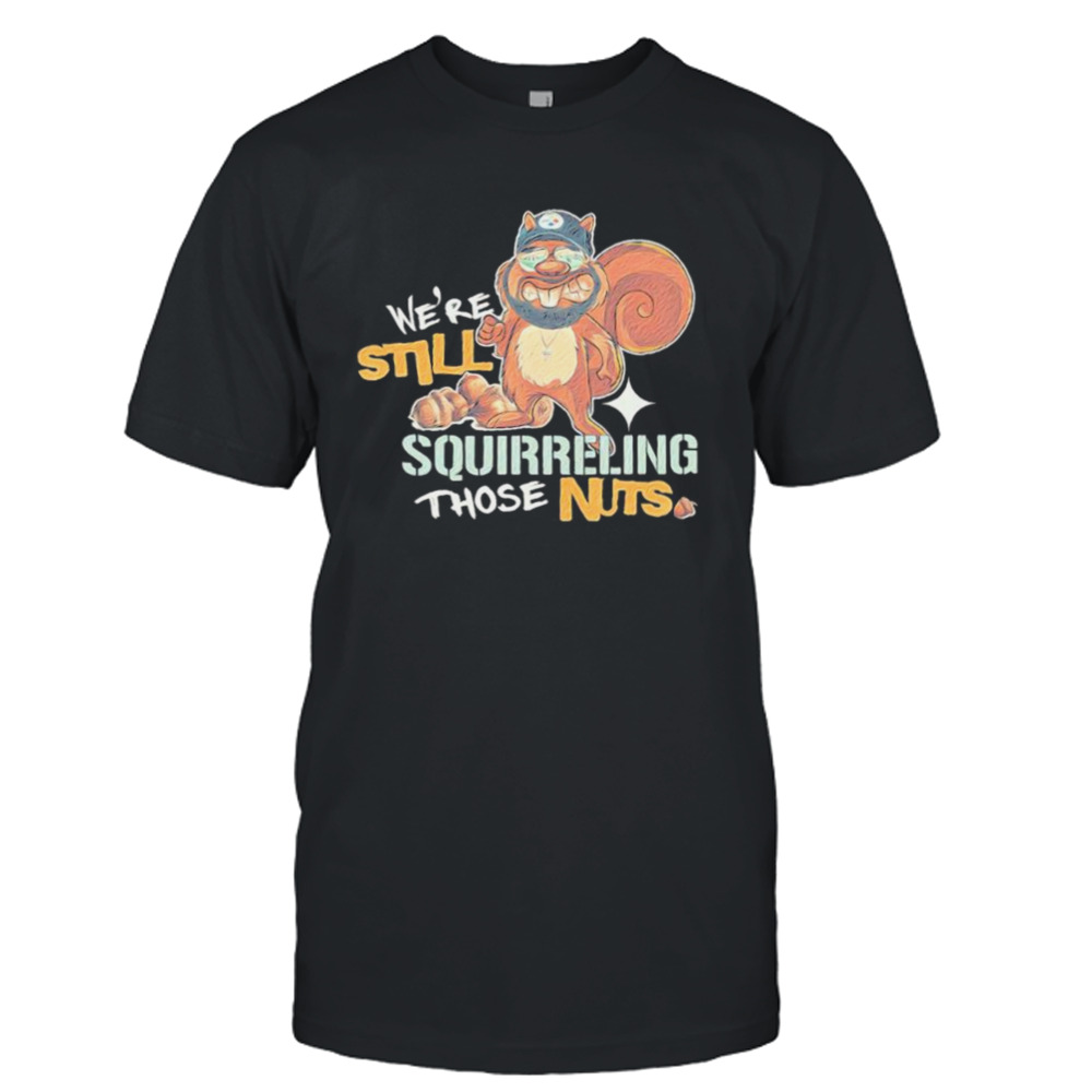 We’re Still Squirreling Those Nuts Shirt