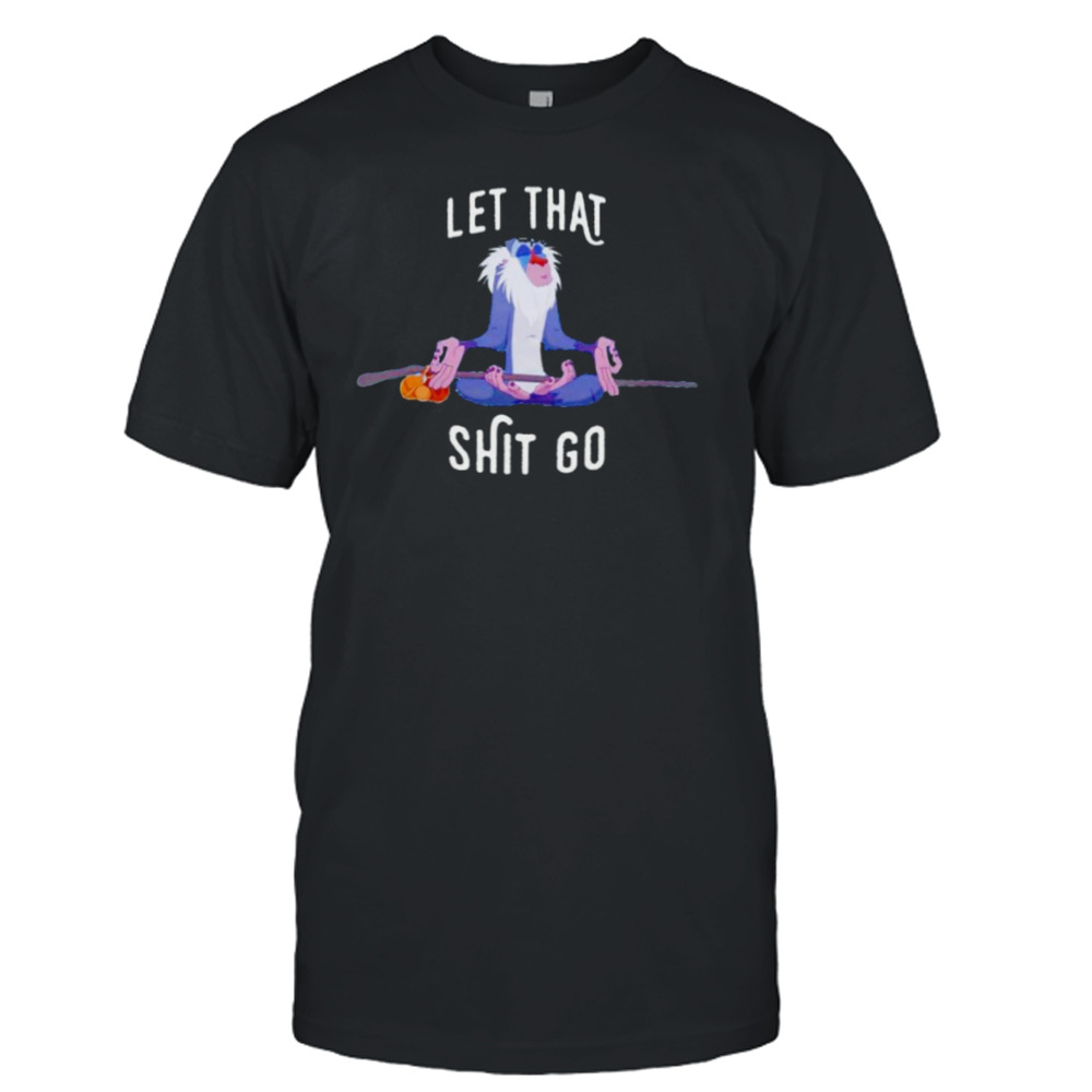 let that shit go Rafiki shirt