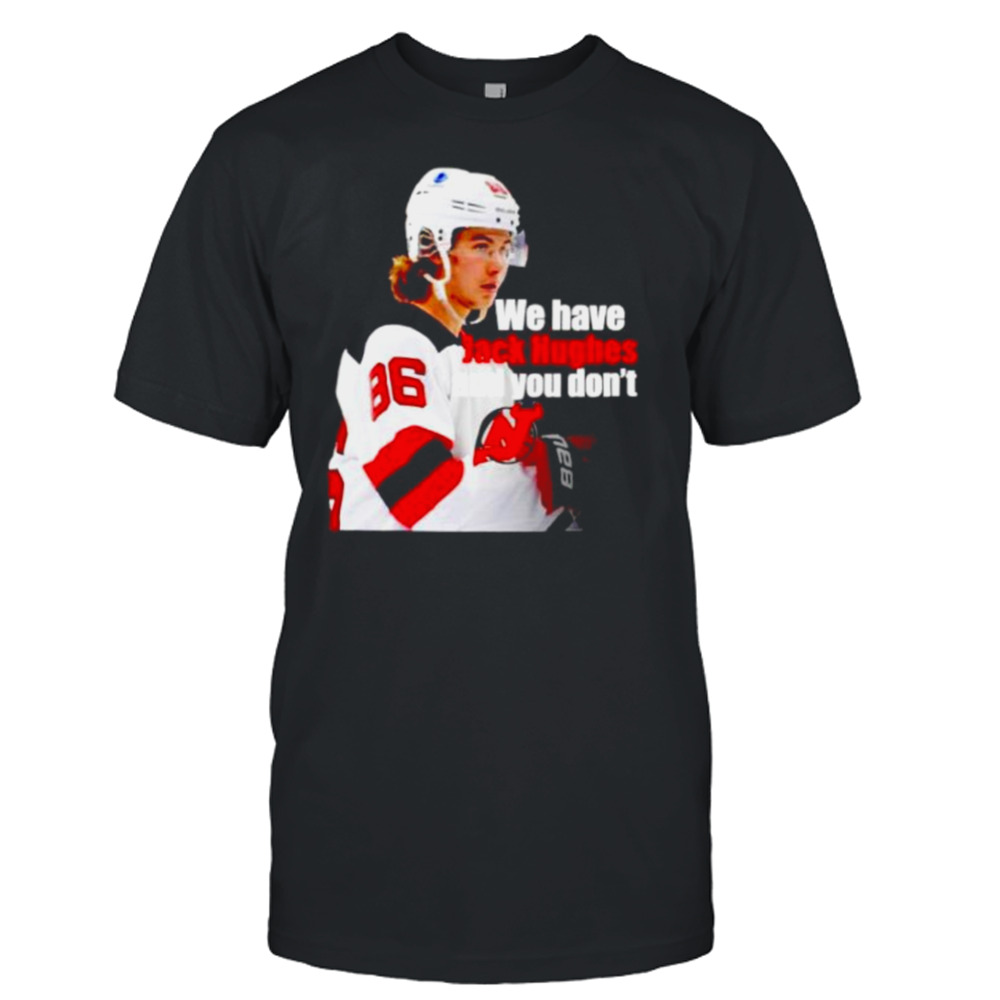 we have Jack Hughes and you don’t New Jersey Devils shirt