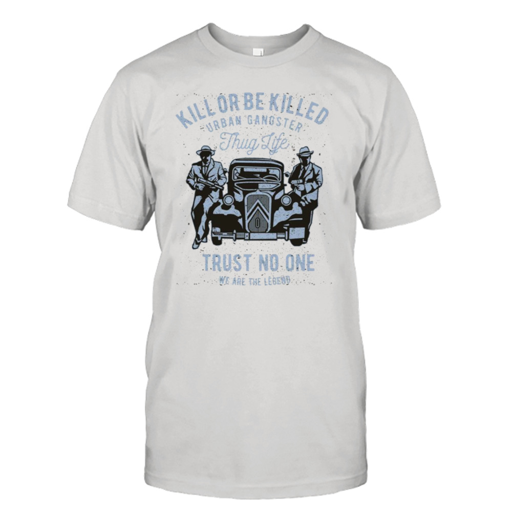 Trust No One Kill Or Be Killed shirt