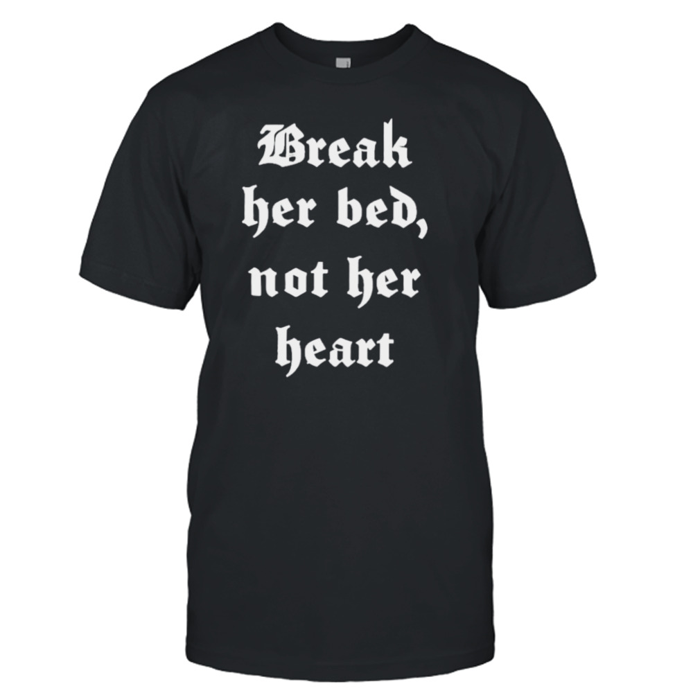 Break Her Bed Not Her Heart shirt