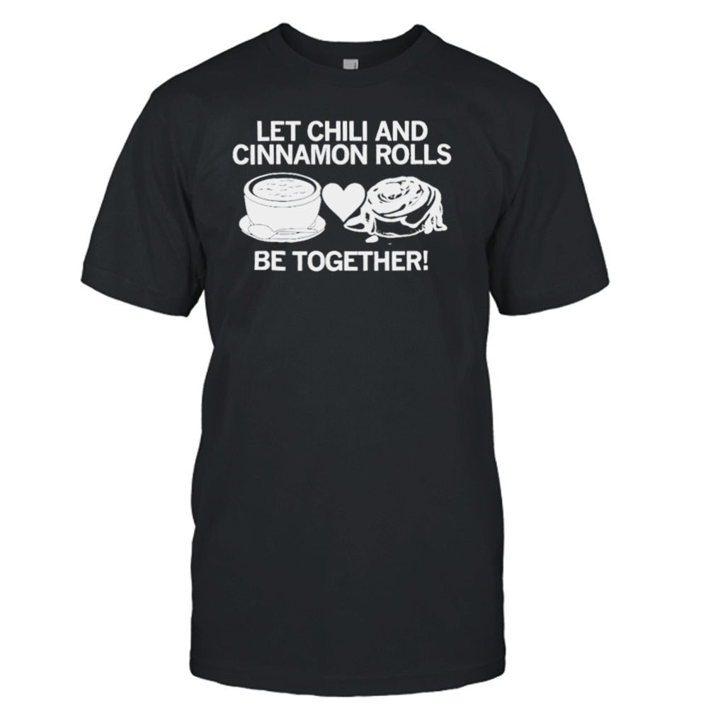 let chili and cinnamon rolls be together shirt