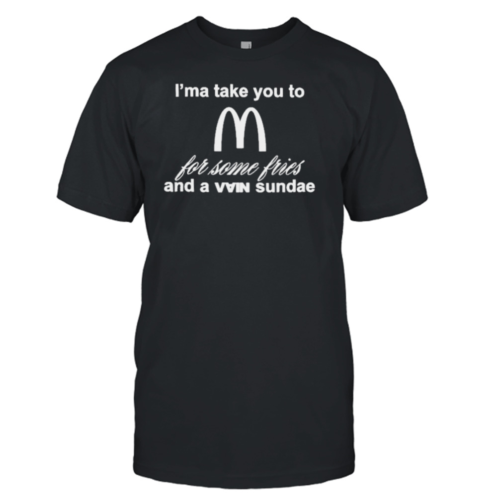 2023 I’ma Take You To Mcdonald’s For Some Fries And A Vein Sundae shirt