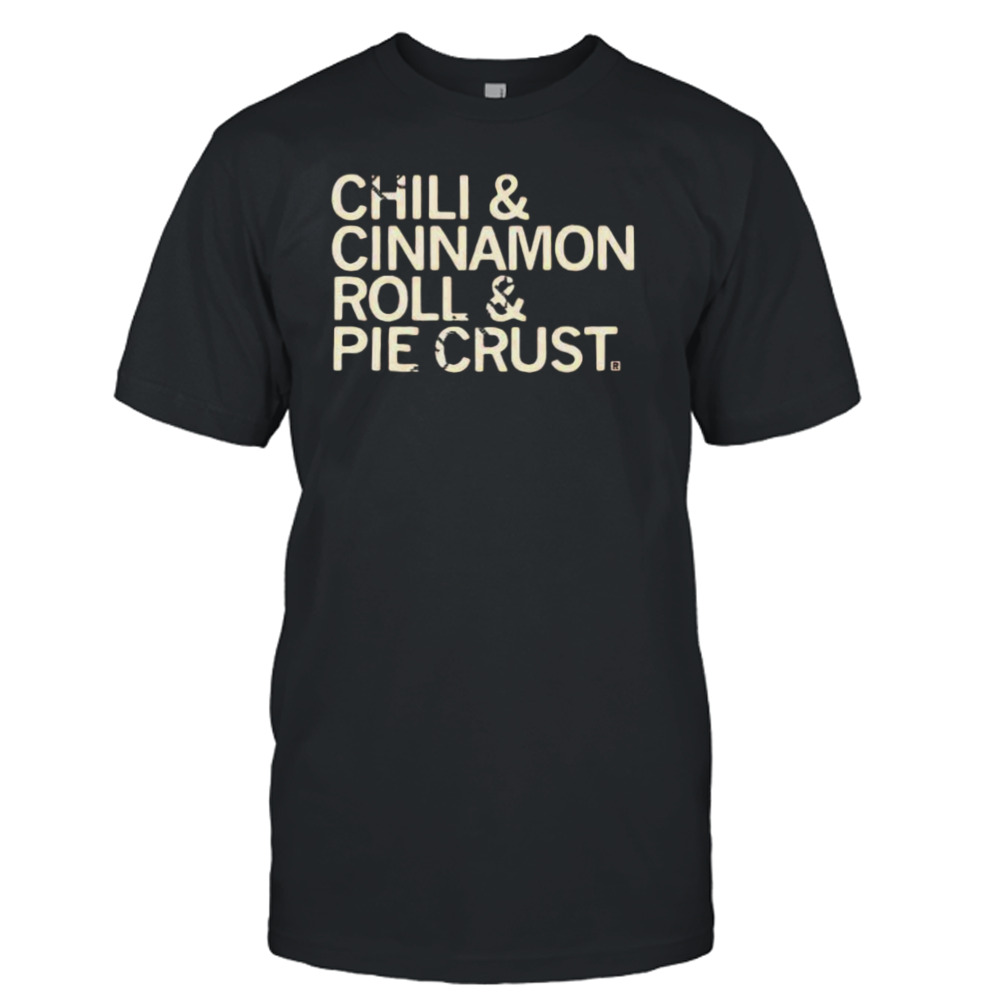 Chili And Cinnamon Rolls And Pie Crust Shirt