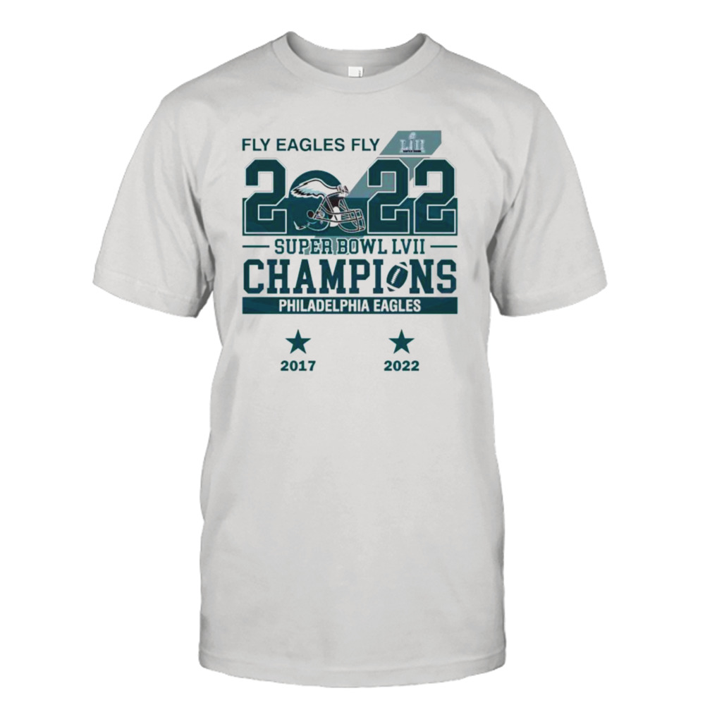 Fly Eagles Fly 2022 Super Bowl LVII Champions Philadelphia Eagles 2017 2022 shirt