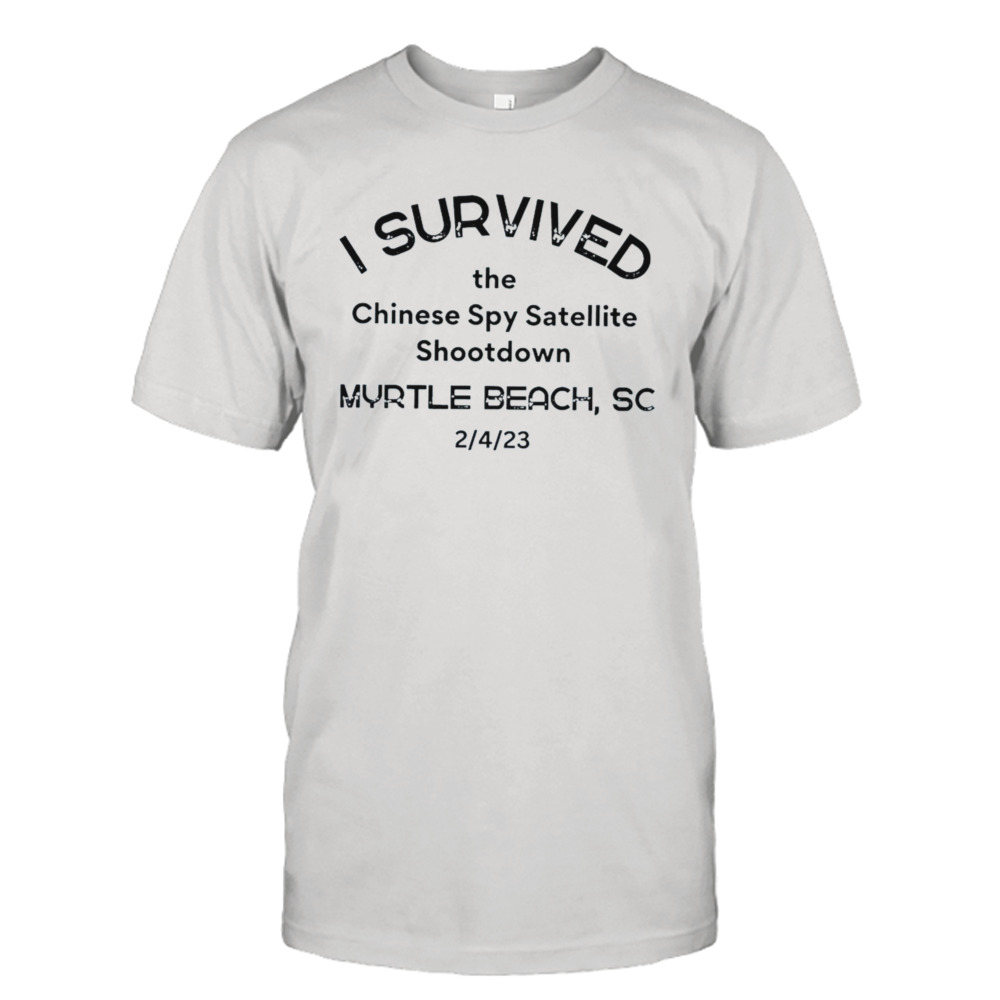 I Survived The Chinese Spy Satellite Shootdown Myrtle Beach SC Shirt