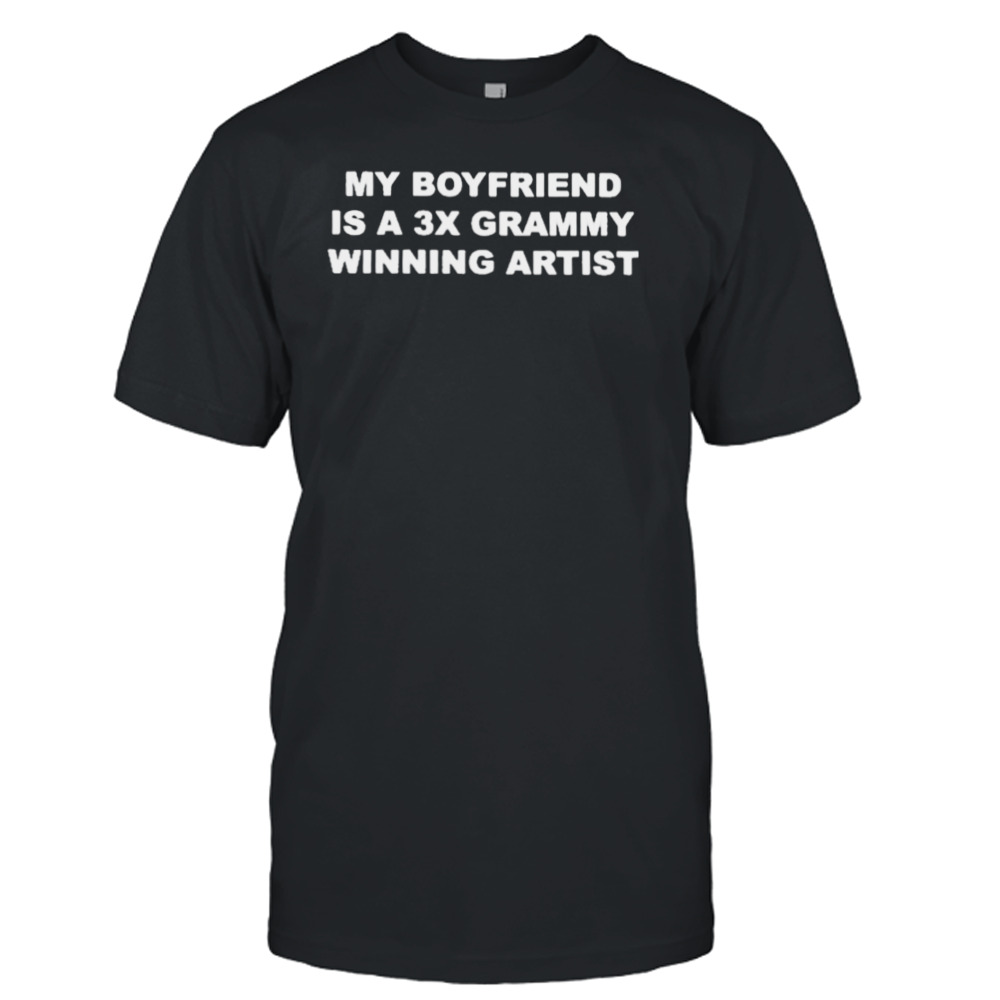 My boyfriend is a 3x grammy winning artist T-shirt