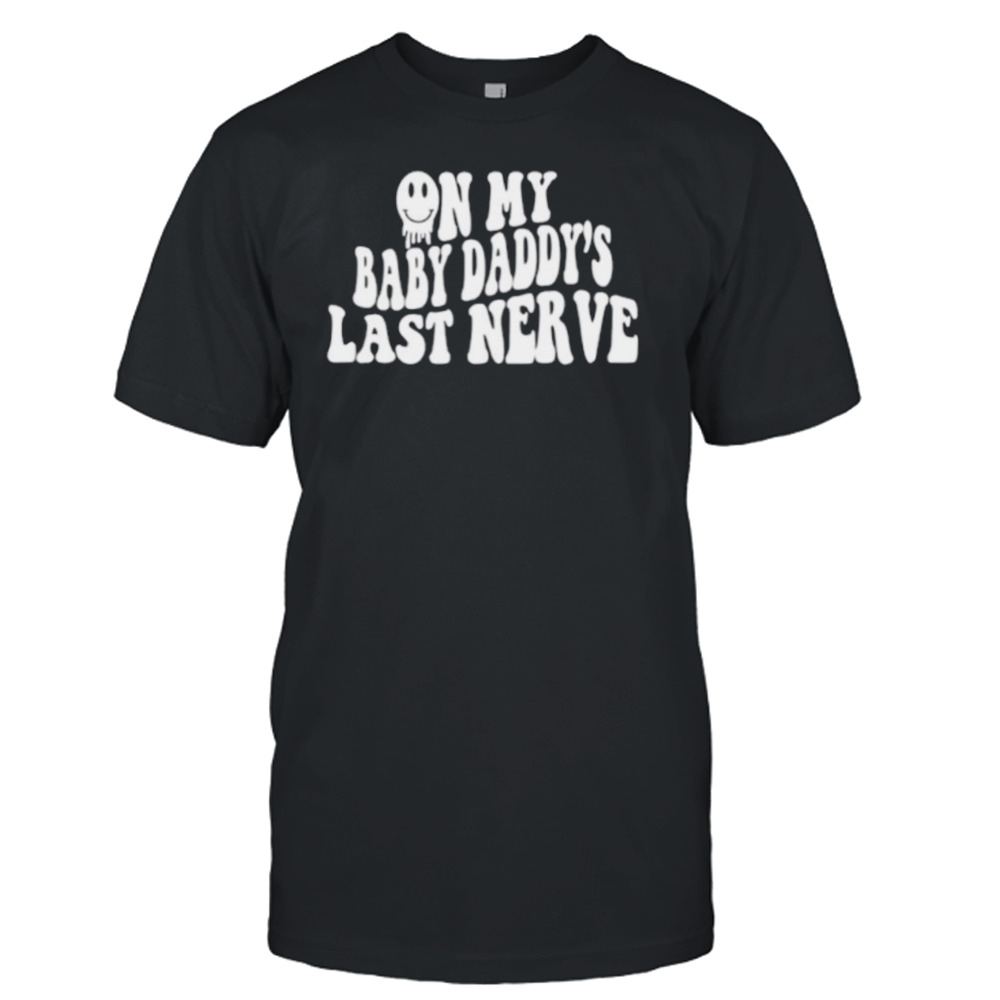 On My Baby Daddy’s Last Nerve Shirt