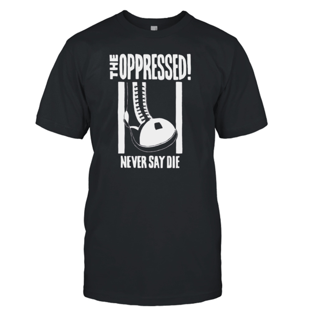 The Oppressed Never Say Die Skinhead Premium shirt