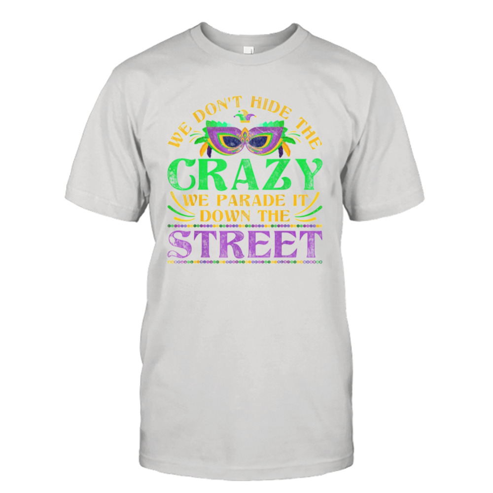 We Don’t Hide The Crazy We Parade It Funny Shirt