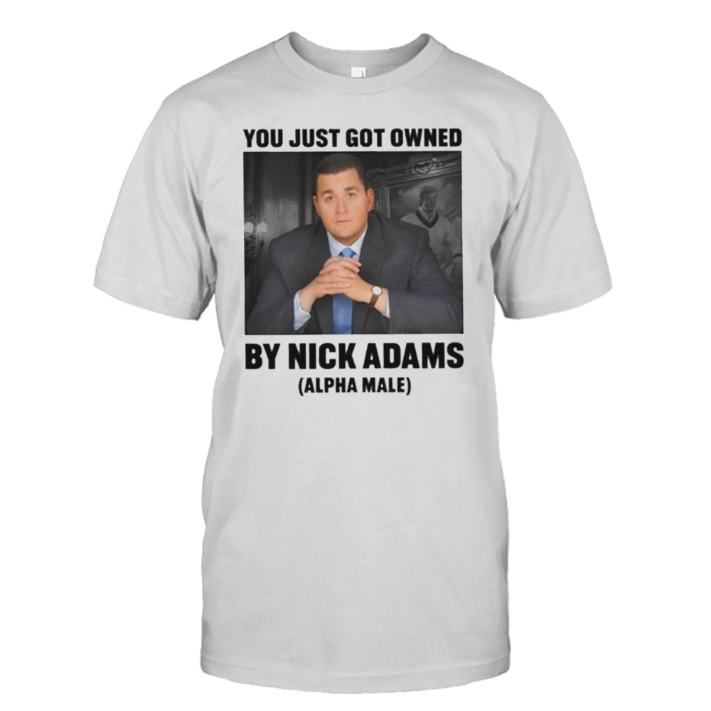 You Just Got Owned By Nick Adams shirt