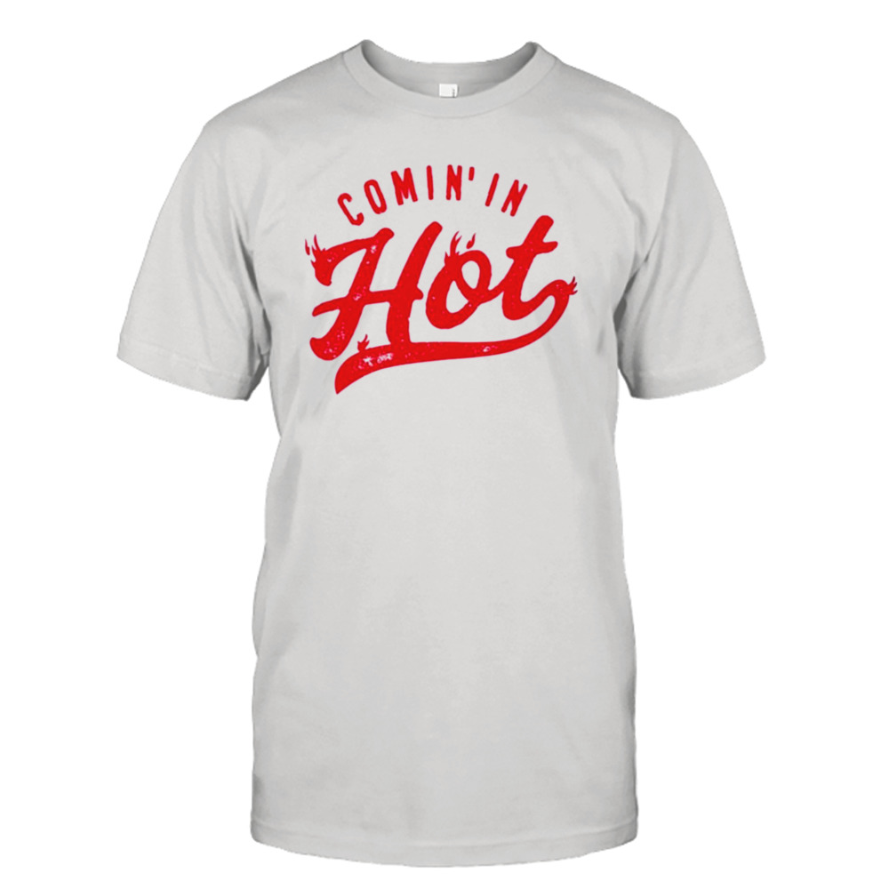 Comin’in hot T-shirt