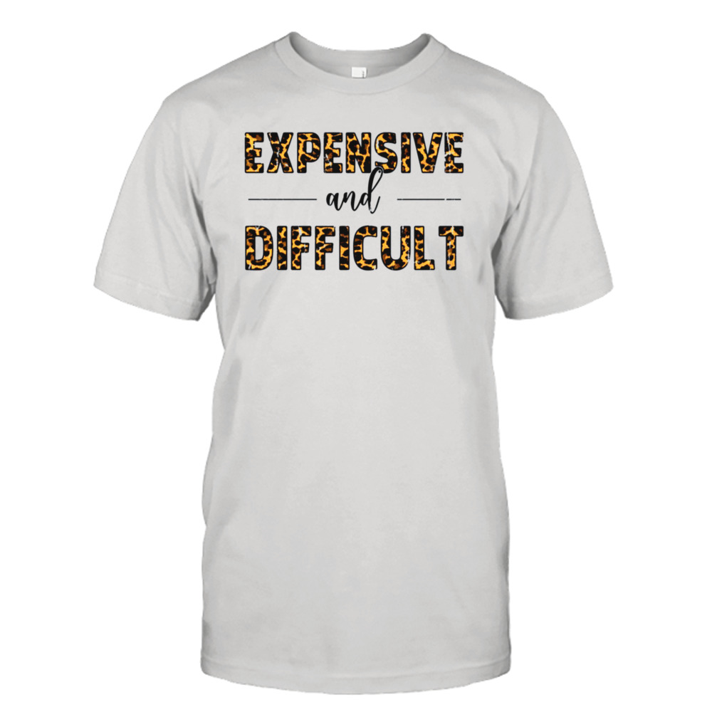 Expensive Difficult Funny Shirt