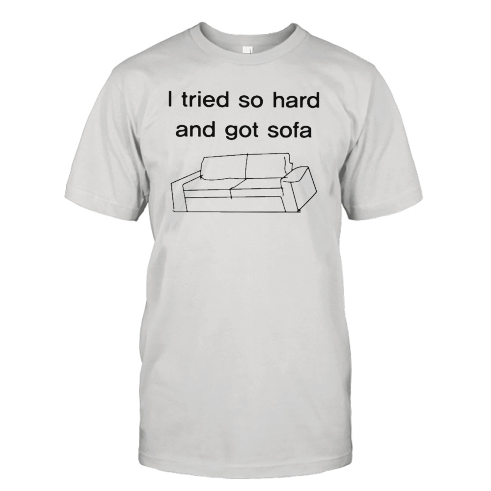 I tried so hard and got sofa T-shirt