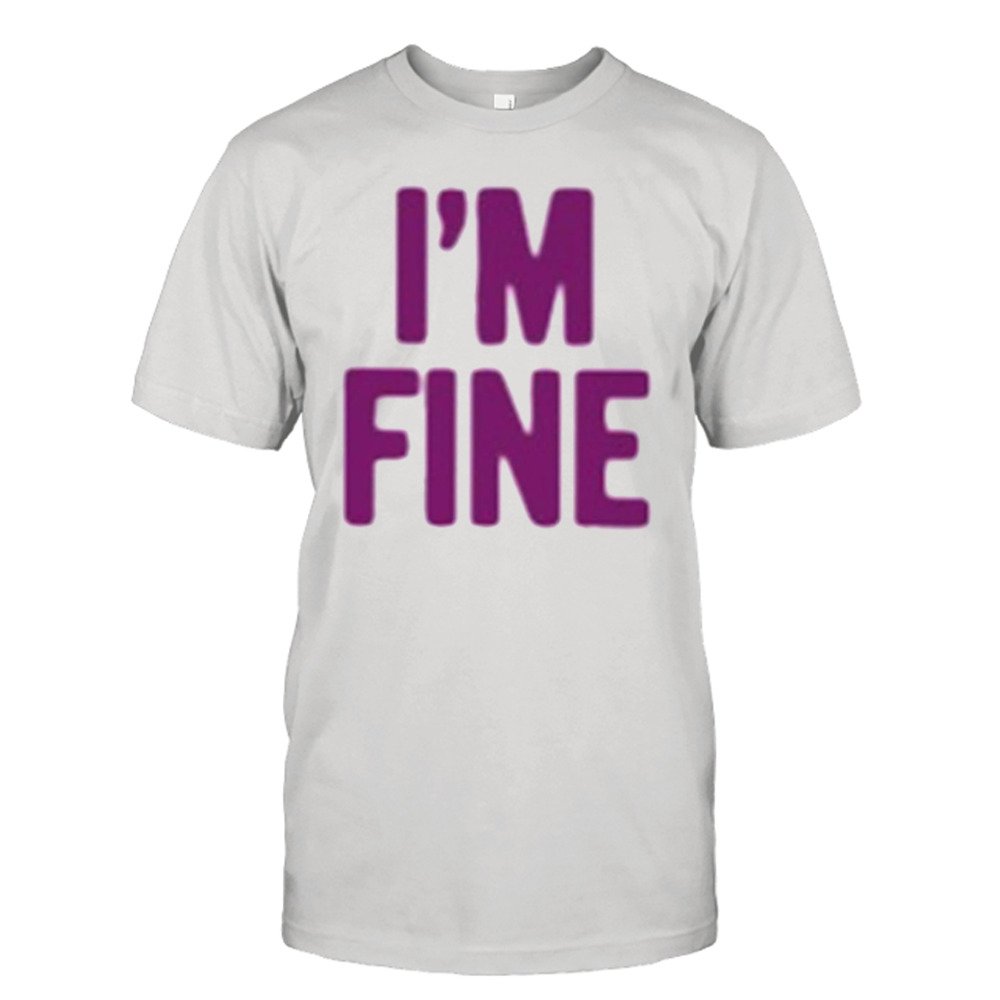 I’m fine assholes live forever T-shirt