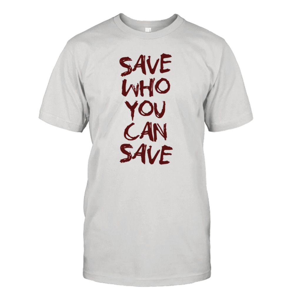 Save Who You Can Save Tess The Last Of Us shirt