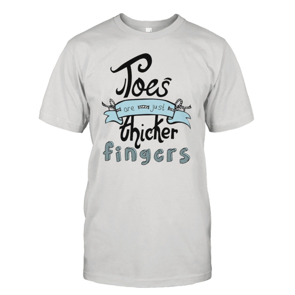 Toes are just thicker fingers T-shirt